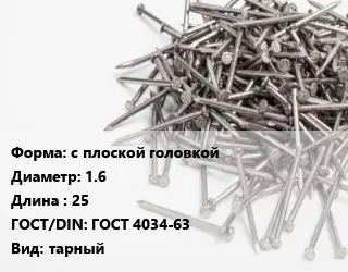 Гвоздь с плоской головкой 1.6х25 ГОСТ: ГОСТ 4034-63 тарный